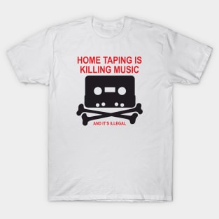 Hometaping is illegal and it's killing music T-Shirt